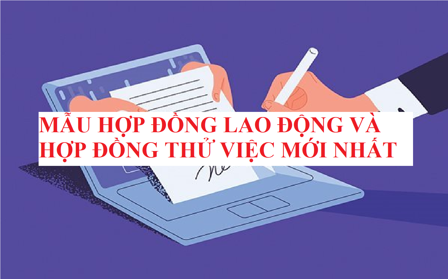 MẪU HỢP ĐỒNG LAO ĐỘNG VÀ HỢP ĐỒNG THỬ VIỆC MỚI NHẤT