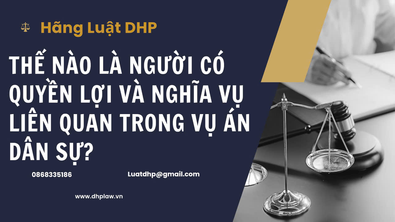 Thế nào là người có quyền lợi và nghĩa vụ liên quan trong vụ án dân sự ?