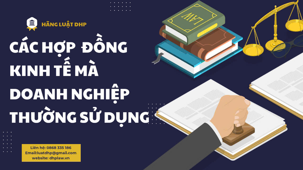 Các hợp đồng kinh tế mà doanh nghiệp thường hay sử dụng trong quá trình hoạt động kinh doanh